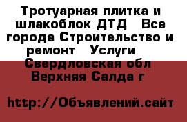 Тротуарная плитка и шлакоблок ДТД - Все города Строительство и ремонт » Услуги   . Свердловская обл.,Верхняя Салда г.